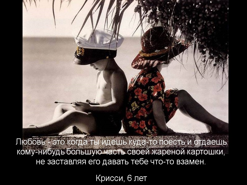 Любовь - это когда ты идешь куда-то поесть и отдаешь кому-нибудь большую часть своей